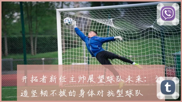开拓者新任主帅展望球队未来：打造坚韧不拔的身体对抗型球队