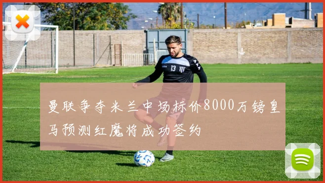 曼联争夺米兰中场标价8000万镑皇马预测红魔将成功签约